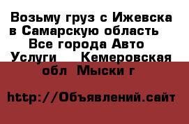 Возьму груз с Ижевска в Самарскую область. - Все города Авто » Услуги   . Кемеровская обл.,Мыски г.